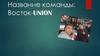 Название команды: Восток-UNION