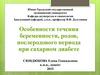Течение беременности, родов, послеродового периода при сахарном диабете