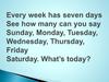 Every week has seven days