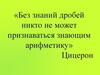Без знаний дробей никто не может признаваться знающим арифметику