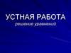 Решение уравнений. Устная работа
