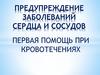 Предупреждение заболеваний сердца и сосудов. Первая помощь при кровотечениях