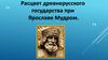 Расцвет древнерусского государства при Ярославе Мудром