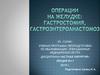 Операции на желудке: Гастростомия. Гастроэнтероанастомоз