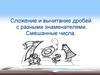 Сложение и вычитание дробей с разными знаменателями. Смешанные числа