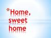 Home, sweet home