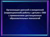 Организация урочной и внеурочной работы с детьми с ОВЗ с применением дистанционных образовательных технологий