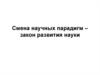 Смена научных парадигм – закон развития науки. Лекция № 3