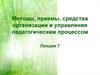 Методы, приемы, средства организации и управления педагогическим процессом