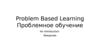 Problem Based Learning. Проблемное обучение