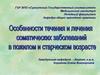 Особенности течения и лечения соматических заболеваний в пожилом и старческом возрасте