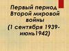 Первый период Второй Мировой войны (1939-1942)