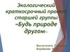 Экологический краткосрочный проект старшей группы «Будь природе другом!»