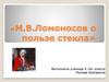 М.В.Ломоносов о пользе стекла