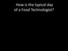How is the typical day of a Food Technologist