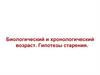 Биологический и хронологический возраст. Гипотезы старения