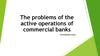 The problems of the active operations of commercial banks