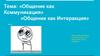 Общение как коммуникация. Общение как интеракция