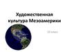 Художественная культура Мезоамерики. 10 класс