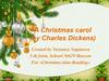 A Christmas carol (by Charles Dickens)