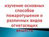Основные способы пожаротушения и различных видов огнегасящих веществ