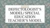 Defectologist’s model/ special education. Teacher’s model