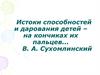 Истоки способностей и дарования детей – на кончиках их пальцев. В. А. Сухомлинский