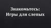 Знакомьтесь: Игры для слепых