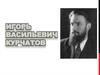 Игорь Васильевич Курчатов