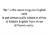“Be” is the most irregular English verb It got semantically joined in times of Middle English from three different verbs