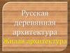 Русская деревянная архитектура. Жилая архитектура