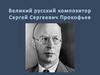 Великий русский композитор Сергей Сергеевич Прокофьев