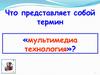 Что представляет собой термин «мультимедиа технология»?