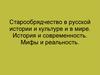 Старообрядчество в русской истории и культуре и в мире. История и современность. Мифы и реальность. 2