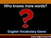 Who knows more words?  English Vocabulary Came
