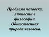 Проблема человека, личности в философии. Общественная природа человека