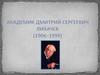 Академик Дмитрий Сергеевич Лихачев (1906–1999)