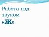 Работа над звуком «Ж»