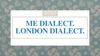 Me dialect. London dialect