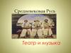 Средневековая Русь. Театр и музыка
