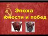 Эпоха юности и побед
