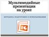 Мультимедийные презентации на уроке. Методика подготовки и использования