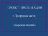 Проект «Здоровые дети - здоровая нация»