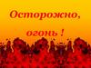 Осторожно огонь