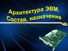 Архитектура ЭВМ. Состав, назначение