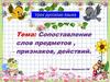 Сопоставление слов предметов , признаков, действий