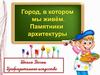 Город, в котором мы живём. Памятники архитектуры