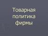 Товарная политика фирмы