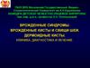 Врожденные синдромы. Врожденные кисты и свищи шеи. Дермоидные кисты. Клиника, диагностика и лечение