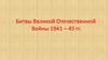 Битвы Великой Отечественной войны 1941 – 45 годов